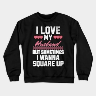 I Love My Husband But Sometimes I Wanna Square Up Crewneck Sweatshirt